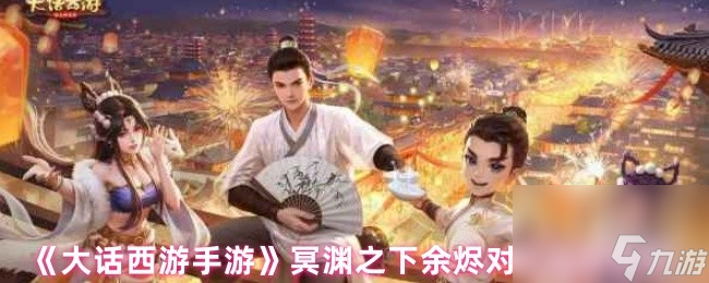 《大话西游手游》冥渊之下余烬对话选择攻略(图1)