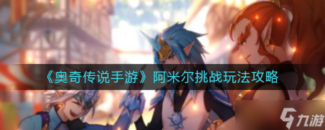 奥奇传说手游阿米尔挑战攻略解析(图1)