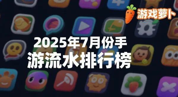 2025年7月份手游流水排行：崩铁一路狂飙三角洲取代DNF杀入前三！(图1)